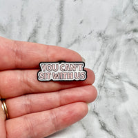 You Can’t Sit With Us Pin